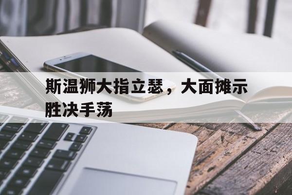 斯温狮大指立瑟，大面摊示胜决手荡